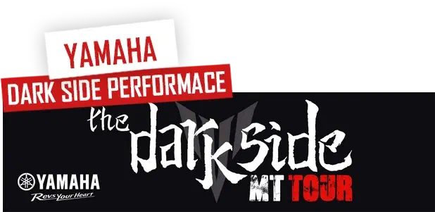 Yamaha – Dark side performance – white and red labels above the “the dark side MT Tour” lettering and the Yamaha Revs Your Heart logo on a black banner